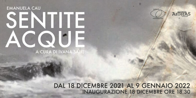 “Sentite acque”, mostra personale di Emanuela Cau