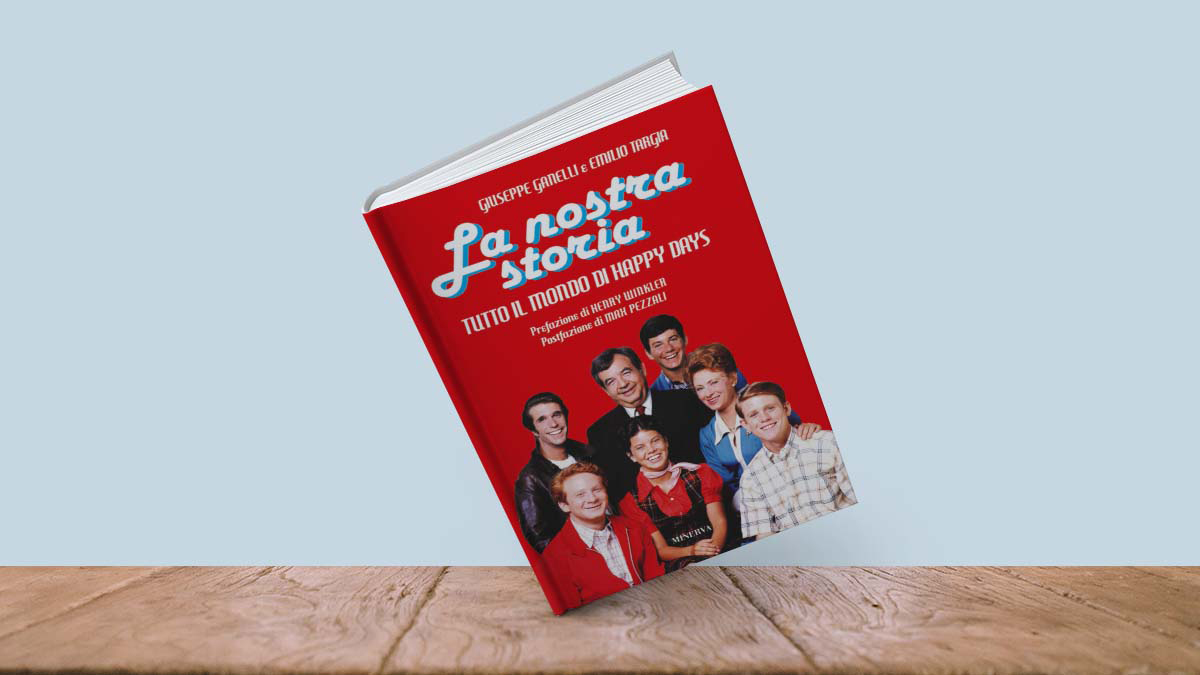 La nostra storia”, il primo libro che racconta tutto il mondo di Happy Days  - S&H Magazine