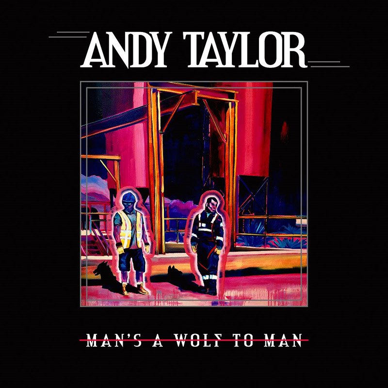 Andy Taylor "Man's a Wolf To Man"