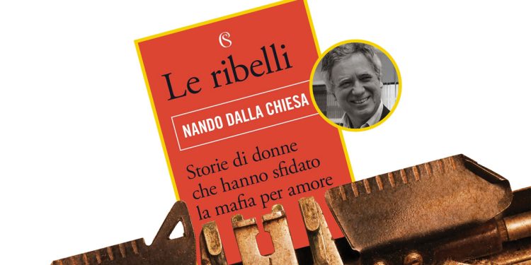 Nando Dalla Chiesa - “Le ribelli. Storie di donne che hanno sfidato la mafia per amore”